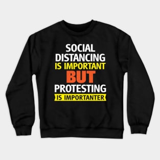 Social Distancing is Important but Protesting is Importanter Crewneck Sweatshirt